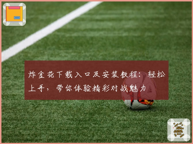 炸金花下载入口及安装教程:轻松上手,带你体验精彩对战魅力