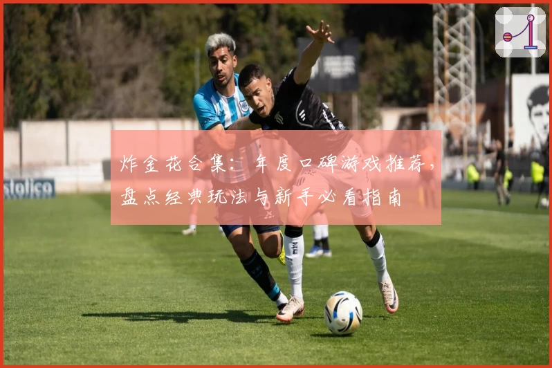 炸金花合集：年度口碑游戏推荐，盘点经典玩法与新手必看指南