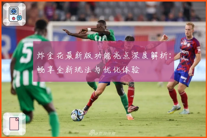 炸金花最新版功能亮点深度解析：畅享全新玩法与优化体验