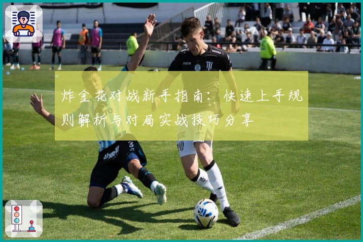 炸金花对战新手指南:快速上手规则解析与对局实战技巧分享