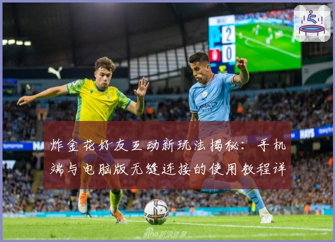 炸金花好友互动新玩法揭秘：手机端与电脑版无缝连接的使用教程详细解析