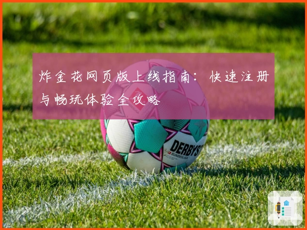 炸金花网页版上线指南:快速注册与畅玩体验全攻略
