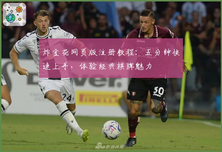 炸金花网页版注册教程：五分钟快速上手，体验经典棋牌魅力