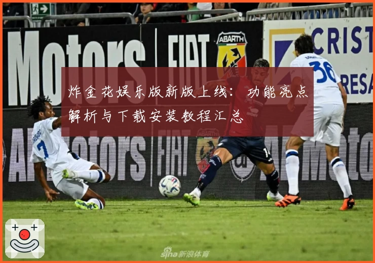 炸金花娱乐版新版上线：功能亮点解析与下载安装教程汇总
