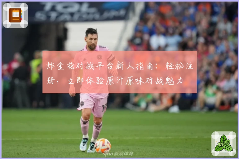 炸金花对战平台新人指南：轻松注册，立即体验原汁原味对战魅力