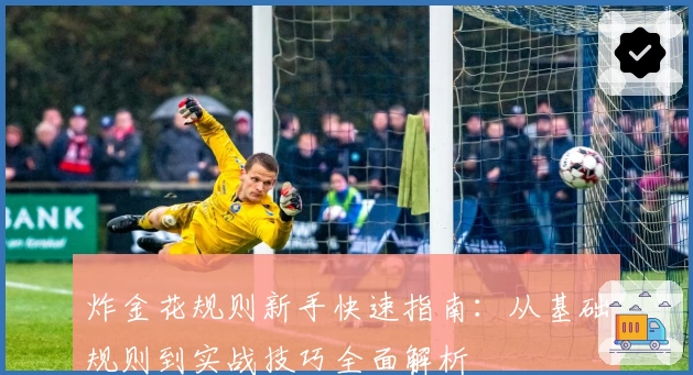 炸金花规则新手快速指南：从基础规则到实战技巧全面解析